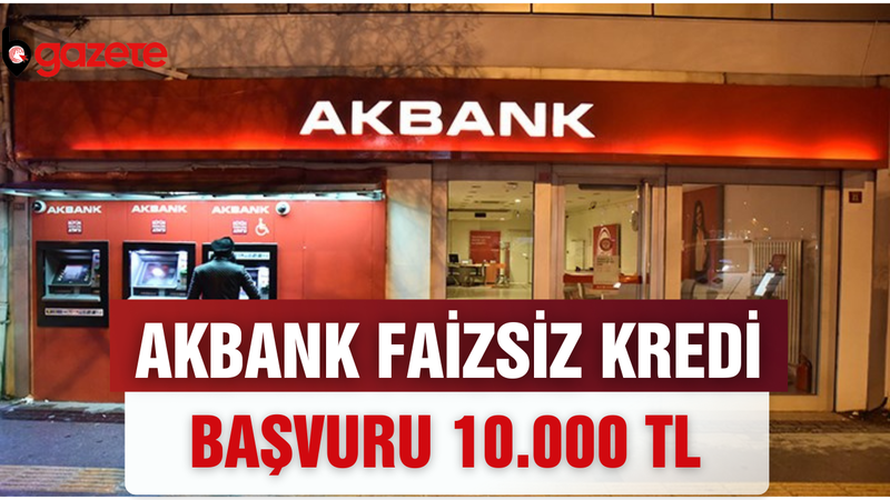 Akbank 10.000 TL Faizsiz Kredi Veriyor! Akbank Sıfır Faizle Kredi ...